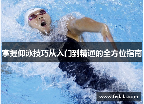 掌握仰泳技巧从入门到精通的全方位指南