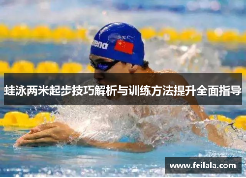 蛙泳两米起步技巧解析与训练方法提升全面指导