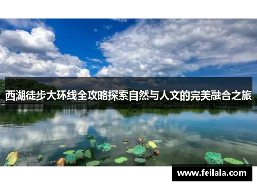 西湖徒步大环线全攻略探索自然与人文的完美融合之旅